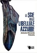 Antonio Riccardo Petrella - Le scie delle libellule azzurre (2019)