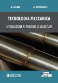Alessandro Ascari, Alessandro Fortunato - Tecnologia Meccanica. Introduzione ai processi di saldatura (2022)