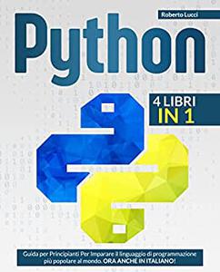 Roberto Lucci – PYTHON : 4 Libri in 1. Guida per Principianti Per Imparare il linguaggio di programmazione più popolare al mondo (2022)