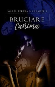 Maria Mazzarelli – Bruciare l’anima (Trilogia del tempo #1) (2019)