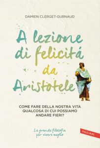 Damien Clerget-Gurnaud – A Lezione di Felicità da Aristotele (2013)