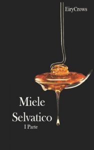 EiryCrows – Miele Selvatico – parte 1 (Romanzo Omegaverse) (2022)