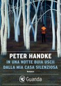 Peter Handke - In una notte buia uscii dalla mia casa silenziosa (2022)
