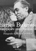 Charles Bukowski - Shakespeare non l'ha mai fatto. Ediz. illustrata (2020)