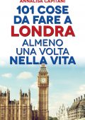Annalisa Capitani - 101 cose da fare a Londra almeno una volta nella vita (2022)