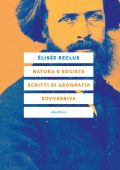 Elisée Reclus - Natura e società. Scritti di geografia sovversiva (2022)