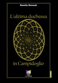 Rosella Bennati - L'ultima duchessa in Campidoglio (2022)
