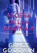 Grace Goodwin - Programma Spose Interstellari: Ascension Saga. Ascesa della Regina Vol. 8 (2022)