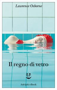 Lawrence Osborne – Il regno di vetro (2022)