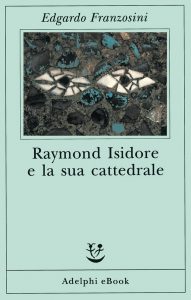 Edgardo Franzosini – Raymond Isidore e la sua cattedrale (2022)