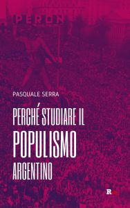 Pasquale Serra – Perché studiare il populismo argentino (2022)