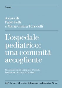 Paolo Felli, Maria Chiara Torricelli (a cura di) – L’ospedale pediatrico: una comunità accogliente (2022)