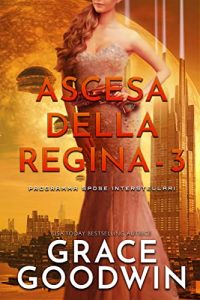 Grace Goodwin – Programma Spose Interstellari: Ascension Saga. Ascesa della Regina Vol. 3 (2022)
