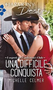 Michelle Celmer – I segreti del Cattleman’s Club Vol. 4. Una difficile conquista (2017)