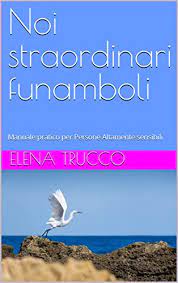 Elena Trucco – Noi straordinari funamboli: Manuale pratico per Persone Altamente sensibili (2022)