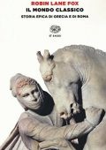 Robin Lane Fox – Il Mondo Classico, Storia Epica di Grecia e di Roma (2016)