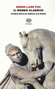 Robin Lane Fox – Il Mondo Classico, Storia Epica di Grecia e di Roma (2016)