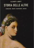 Elizabeth Abbott - Storia delle altre. Concubine, amanti, mantenute, amiche (2006)