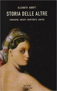 Elizabeth Abbott – Storia delle altre. Concubine, amanti, mantenute, amiche (2006)