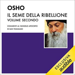 Osho – Il seme della ribellione 2꞉ Commenti al Vangelo Apocrifo di San Tommaso (2022) (mp3 – 128 kbps)
