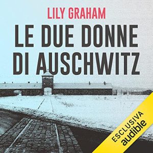 Lily Graham – Le due donne di Auschwitz (2022) (mp3 – 128 kbps)