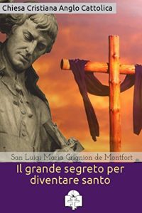 San Luigi Maria Grignion de Montfort – Il grande segreto per diventare santo (I doni della Chiesa) (2016)