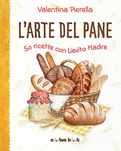 Valentina Pierella  – L’arte del pane 50 ricette con lievito madre (2022)