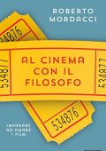 Roberto Mordacci - Al cinema con il filosofo. Imparare ad amare i film (2015)