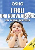 Osho - I figli꞉ una nuova visione꞉ Rispettare l'unicità e coltivare le potenzialità dei bambini (2022) (mp3 - 128 kbps)