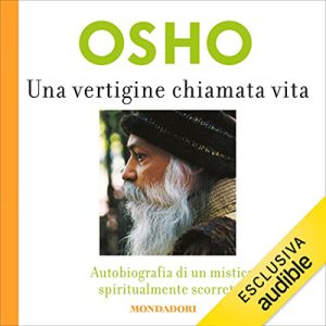 Osho – Una vertigine chiamata vita꞉ Autobiografia di un mistico spiritualmente scorretto (2022) (mp3 – 128 kbps)