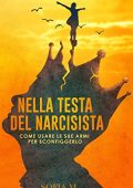 Sofia M. -  Nella testa del narcisista: Come usare le sue armi per sconfiggerlo (2020)