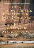 Paul C. Jong - L'Età dell'Anticristo, del Martirio, del Rapimento e Del Regno Millenario Sta Arrivando? ( VOLL I-II ) (2018)