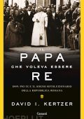 David I. Kertzer - Il papa che voleva essere re (2019)