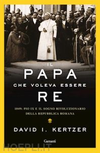 David I. Kertzer – Il papa che voleva essere re (2019)