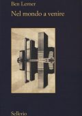 Ben Lerner - Nel mondo a venire (2015)
