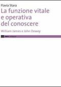 Flavia Stara - La funzione vitale e operativa del conoscere. William James e John Dewey  (2009) pdf