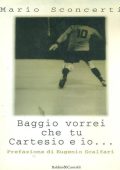 img Mario Sconcerti  - Baggio vorrei che tu Cartesio e io... Il calcio spiegato a mia figlia (1998)