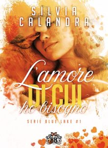 Silvia Calandra – Blue Lake series Vol. 1. L’amore di cui ho bisogno (2022)
