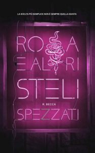 R. Becca – Rosa e altri steli spezzati (2022)