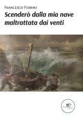 Francesco Ferrini - Scenderò dalla mia nave maltrattata dai venti (2022)