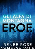 Vanessa Vale, Renee Rose - Eroe (Gli Alfa di montagna vol. 1) (2022)