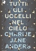 Charlie Jane Anders - Tutti gli uccelli nel cielo (2022)