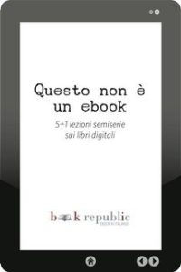 Letizia Sechi, Alessandro Bonino – Questo non è un ebook 5+1 lezioni semiserie sui libri digitali (2011)