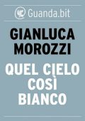 Gianluca Morozzi - Quel cielo così bianco (2014)