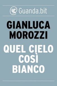 Gianluca Morozzi – Quel cielo così bianco (2014)