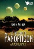 img Ilaria Pasqua - Le tre lune di Panopticon. Anime prigioniere (2014)