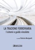 Fabrizio Marignetti - La trazione ferroviaria. I sistemi a guida vincolata (2018)