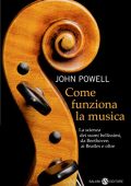 John Powell - Come funziona la musica. La scienza dei suoni bellissimi, da Beethoven ai Beatles e oltre (2012)