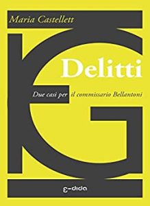Maria Castellett  – Delitti: Due casi per il commissario Bellantoni (Edida Gialli Vol. 1) (2017)