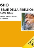 Osho - Il seme della ribellione 3꞉ Commenti al Vangelo apocrifo di San Tommaso (2023) (mp3 - 128 kbps)